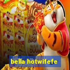 bella hotwifefe